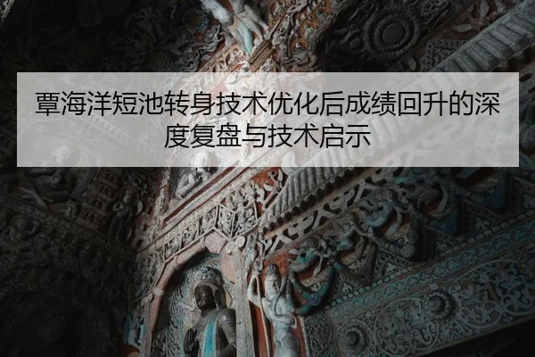 覃海洋短池转身技术优化后成绩回升的深度复盘与技术启示 - KAIYUN